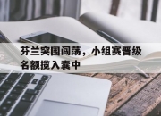 九游体育app下载-芬兰突围闯荡，小组赛晋级名额揽入囊中的简单介绍